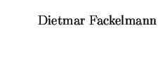 $\textstyle \parbox{1cm}{
\begin{large}
\begin{tabbing}
\hspace{1cm} \=Dietmar Fackelmann\\ [2mm]
\end{tabbing}\end{large}}$