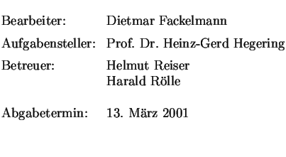 $\textstyle \parbox{1cm}{
\begin{large}
\begin{tabbing}
Bearbeiter: \hspace{1cm}...
...olle\\ [5mm]
Abgabetermin: \> 13. M\uml {a}rz 2001\\
\end{tabbing}\end{large}}$