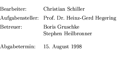 $\textstyle\parbox{1cm}{
\begin{large}
\begin{tabbing}
Bearbeiter: \hspace{1cm} ...
 ...bronner\\ [5mm]
Abgabetermin: \\ gt 15. August 1998\\ \end{tabbing}\end{large}}$