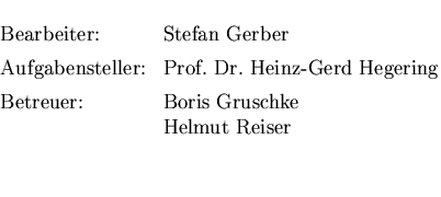 $\textstyle\parbox{1cm}{

\begin{large}

\begin{tabbing}

Bearbeiter: \hspace{1c...
 ...treuer: \\ gt Boris Gruschke\\ 
\\ gt Helmut Reiser\\ \end{tabbing}\end{large}}$