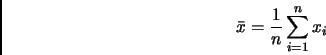 \begin{displaymath}
\bar{x}=\frac{1}{n}\sum_{i=1}^n x_i
\end{displaymath}